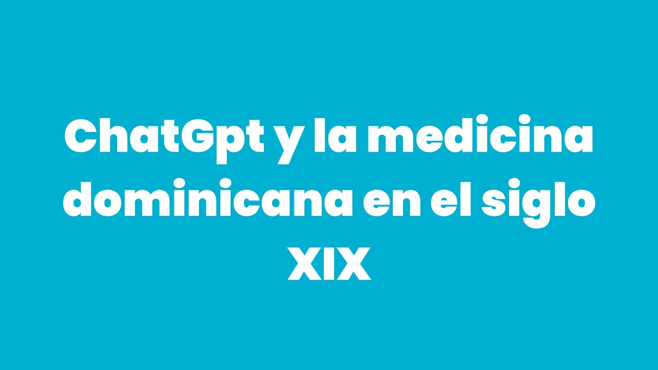 ChatGpt y la medicina dominicana en el siglo XIX